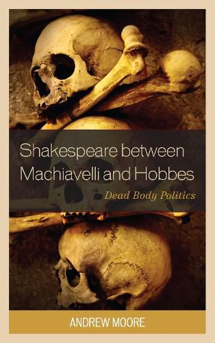 Shakespeare between Machiavelli and Hobbes: Dead Body Politics