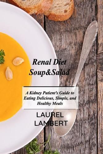 Cover image for Renal Diet Soup&Salad: A Kidney Patient's Guide to Eating Delicious, Simple, and Healthy Meals