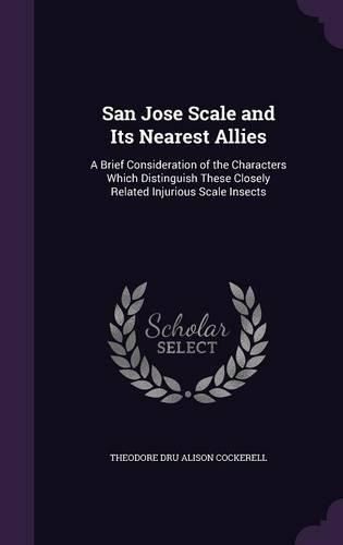 San Jose Scale and Its Nearest Allies: A Brief Consideration of the Characters Which Distinguish These Closely Related Injurious Scale Insects