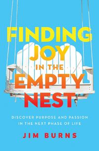 Cover image for Finding Joy in the Empty Nest: Discover Purpose and Passion in the Next Phase of Life