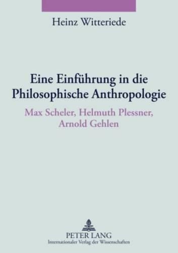 Eine Einfuehrung in Die Philosophische Anthropologie: Max Scheler, Helmuth Plessner, Arnold Gehlen