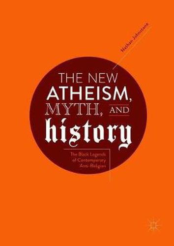 Cover image for The New Atheism, Myth, and History: The Black Legends of Contemporary Anti-Religion