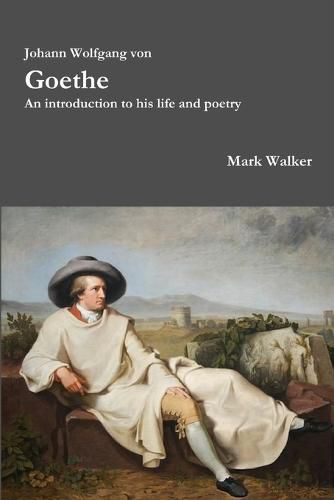 Johann Wolfgang Von Goethe: an Introduction to His Life and Poetry