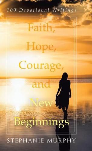 Cover image for Faith, Hope, Courage, and New Beginnings: 100 Devotional Writings