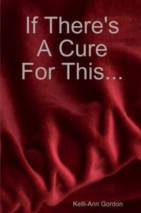 Cover image for If There's A Cure for This...