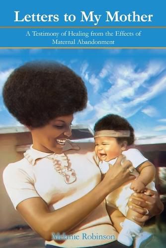 Cover image for Letters to My Mother: A Testimony of Healing from the Effects of Maternal Abandonment. An Inspirational Self Help Book for Fixing Damaged Emotions Men and Women