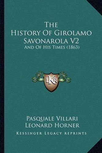 The History of Girolamo Savonarola V2: And of His Times (1863)