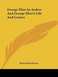 Cover image for George Eliot as Author and George Eliot's Life and Letters