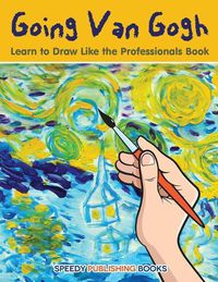 Cover image for Going Van Gogh: Learn to Draw Like the Professionals Book