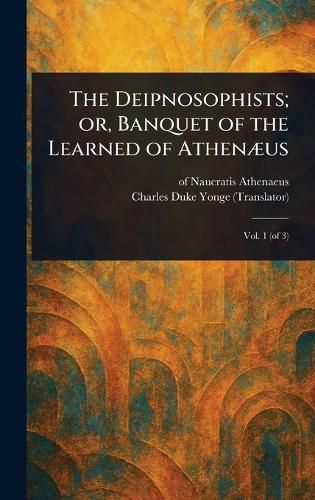 Cover image for The Deipnosophists; or, Banquet of the Learned of Athenaeus