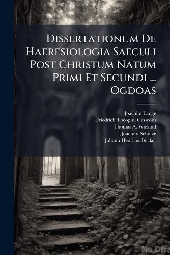 Cover image for Dissertationum De Haeresiologia Saeculi Post Christum Natum Primi Et Secundi ... Ogdoas