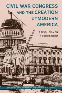 Cover image for Civil War Congress and the Creation of Modern America: A Revolution on the Home Front