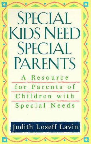Special Kids Need Special Parents: A Resource for Parents of Children with Special Needs