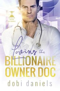 Cover image for Loving the Billionaire Owner Doc: A sweet fake fiancee doctor billionaire romance
