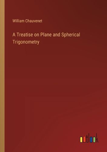 A Treatise on Plane and Spherical Trigonometry