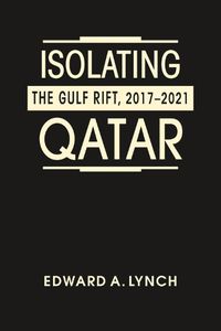 Cover image for Isolating Qatar: The Gulf Rift, 2017-2021