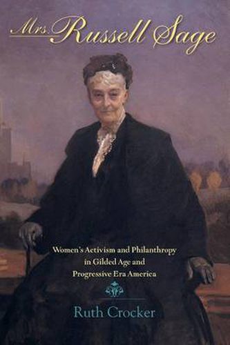 Cover image for Mrs. Russell Sage: Women's Activism and Philanthropy in Gilded Age and Progressive Era America