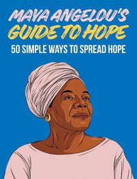 Cover image for Maya Angelou's Guide to Hope: 50 Simple Ways to Spread Hope