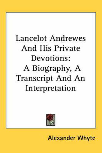 Cover image for Lancelot Andrewes and His Private Devotions: A Biography, a Transcript and an Interpretation