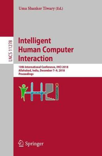 Cover image for Intelligent Human Computer Interaction: 10th International Conference, IHCI 2018, Allahabad, India, December 7-9, 2018, Proceedings
