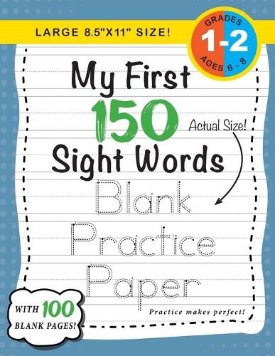 My First 150 Sight Words Blank Practice Paper (Large 8.5x11 Size!): (Ages 6-8) 100 Pages of Blank Practice Paper! (Companion to My First 150 Sight Words Series)