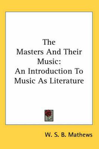 Cover image for The Masters and Their Music: An Introduction to Music as Literature