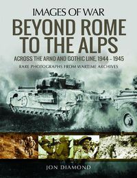 Cover image for Beyond Rome to the Alps: Across the Arno and Gothic Line, 1944-1945