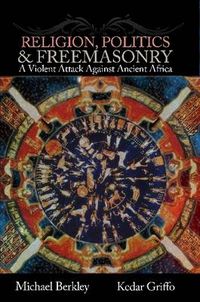 Cover image for Religion, Politics, and Freemasonry: A Violent Attack Against Ancient Africa