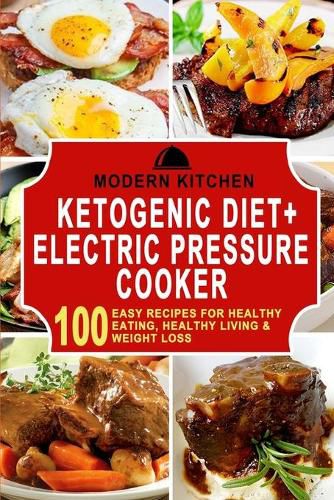 Cover image for Ketogenic Diet + Electric Pressure Cooker: 100 Easy Recipes for Healthy Eating, Healthy Living, & Weight Loss