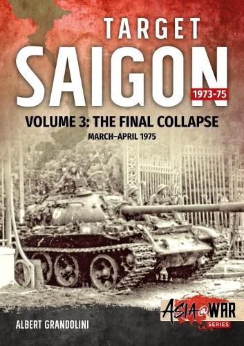 Cover image for Target Saigon: the Fall of South Vietnam: Volume 3 - the Final Collapse (March - April 1975)