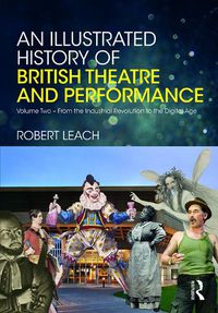 Cover image for An Illustrated History of British Theatre and Performance: Volume Two - From the Industrial Revolution to the Digital Age