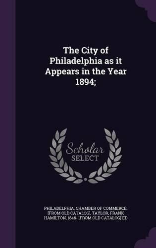 Cover image for The City of Philadelphia as It Appears in the Year 1894;