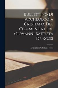 Cover image for Bullettino di Archeologia Cristiana del Commendatore Giovanni Battista de Rossi