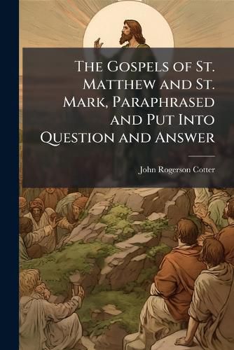 Cover image for The Gospels of St. Matthew and St. Mark, Paraphrased and Put Into Question and Answer