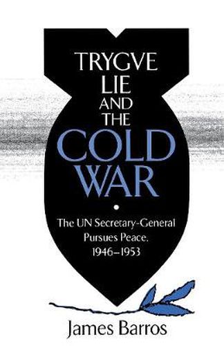 Cover image for Trygve Lie and the Cold War: The UN Secretary-General Pursues Peace, 1946-1953