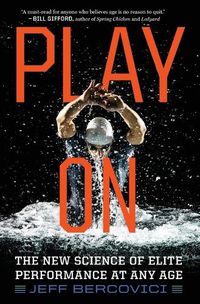 Cover image for Play on: The New Science of Elite Performance at Any Age