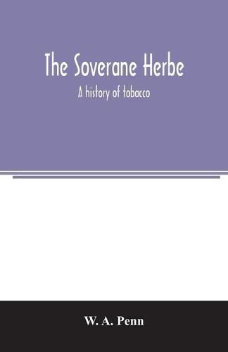 Cover image for The soverane herbe; a history of tobacco