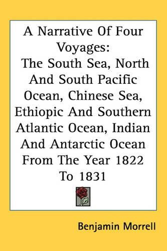 Cover image for A Narrative Of Four Voyages: The South Sea, North And South Pacific Ocean, Chinese Sea, Ethiopic And Southern Atlantic Ocean, Indian And Antarctic Ocean From The Year 1822 To 1831