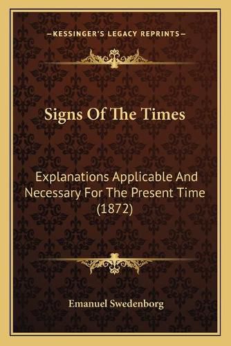 Cover image for Signs of the Times: Explanations Applicable and Necessary for the Present Time (1872)