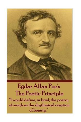 Edgar Allen Poe - The Poetic Principle: I would define, in brief, the poetry of words as the rhythmical creation of beauty.