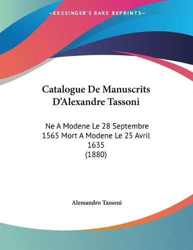 Cover image for Catalogue de Manuscrits D'Alexandre Tassoni: Ne a Modene Le 28 Septembre 1565 Mort a Modene Le 25 Avril 1635 (1880)