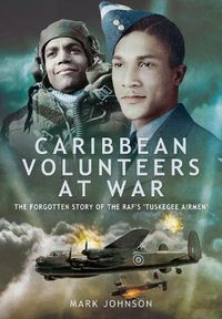 Cover image for Caribbean Volunteers at War: The Forgotten Story of the RAF's 'Tuskegee Airmen