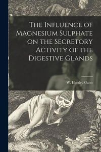 Cover image for The Influence of Magnesium Sulphate on the Secretory Activity of the Digestive Glands