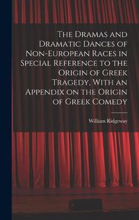 Cover image for The Dramas and Dramatic Dances of Non-European Races in Special Reference to the Origin of Greek Tragedy, With an Appendix on the Origin of Greek Comedy