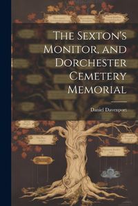 Cover image for The Sexton's Monitor, and Dorchester Cemetery Memorial