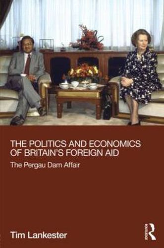 Cover image for The Politics and Economics of Britain's Foreign Aid: The Pergau Dam Affair