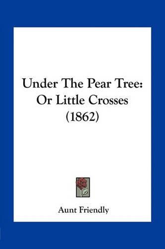 Cover image for Under the Pear Tree: Or Little Crosses (1862)