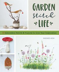 Cover image for Garden Stitch Life: 50 Embroidery Motifs & Projects to Grow Your Inspiration
