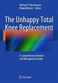 Cover image for The Unhappy Total Knee Replacement: A Comprehensive Review and Management Guide