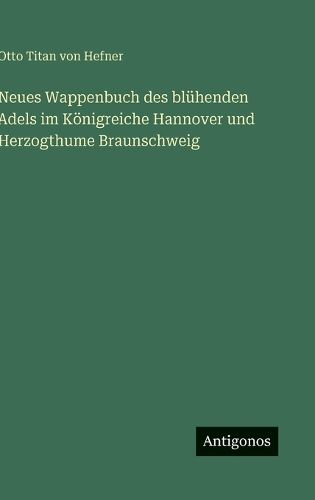 Cover image for Neues Wappenbuch des bluehenden Adels im Koenigreiche Hannover und Herzogthume Braunschweig